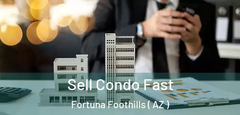  Sell Condo Fast Fortuna Foothills ( AZ )