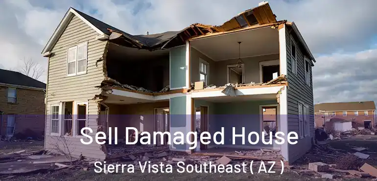  Sell Damaged House Sierra Vista Southeast ( AZ )