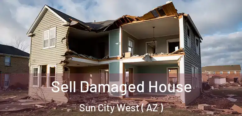 Sell Damaged House Sun City West ( AZ )