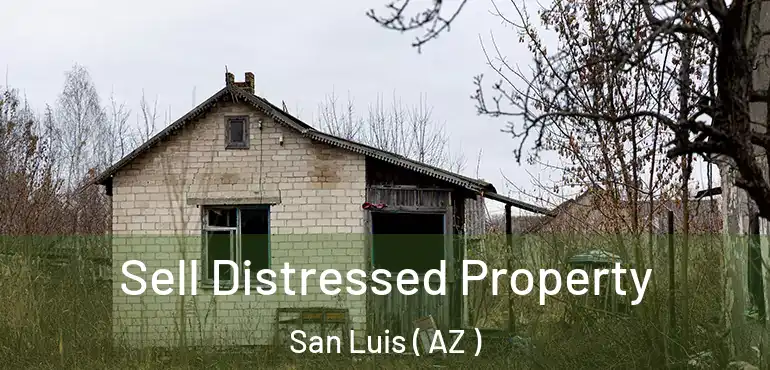  Sell Distressed Property San Luis ( AZ )
