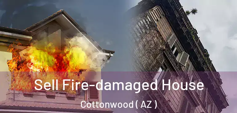  Sell Fire-damaged House Cottonwood ( AZ )