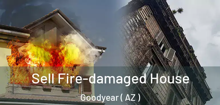  Sell Fire-damaged House Goodyear ( AZ )