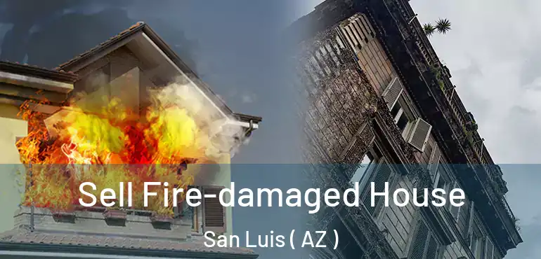  Sell Fire-damaged House San Luis ( AZ )