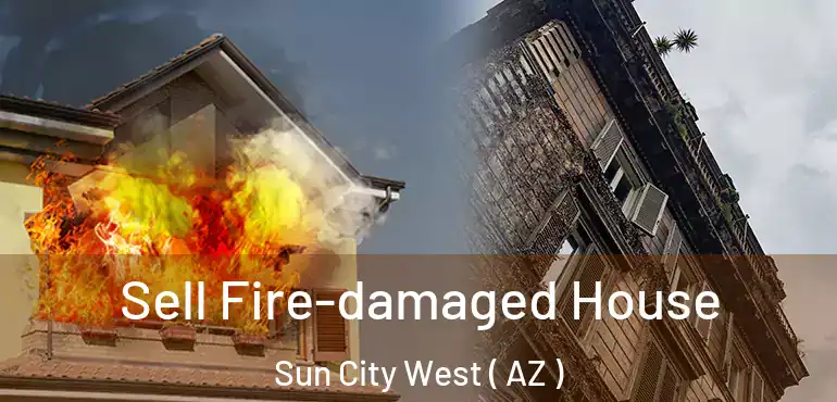  Sell Fire-damaged House Sun City West ( AZ )