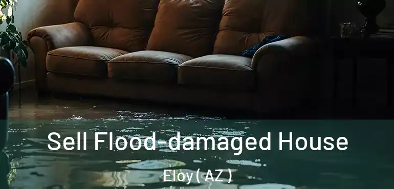  Sell Flood-damaged House Eloy ( AZ )