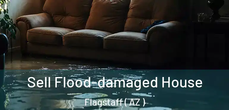  Sell Flood-damaged House Flagstaff ( AZ )