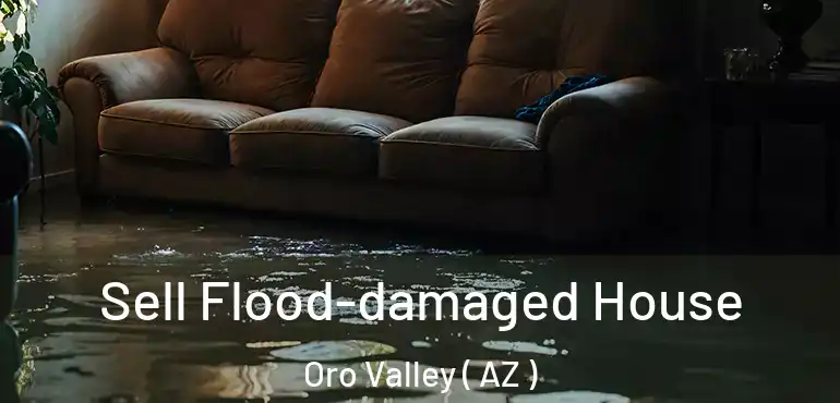  Sell Flood-damaged House Oro Valley ( AZ )
