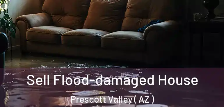  Sell Flood-damaged House Prescott Valley ( AZ )