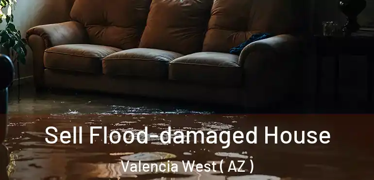  Sell Flood-damaged House Valencia West ( AZ )
