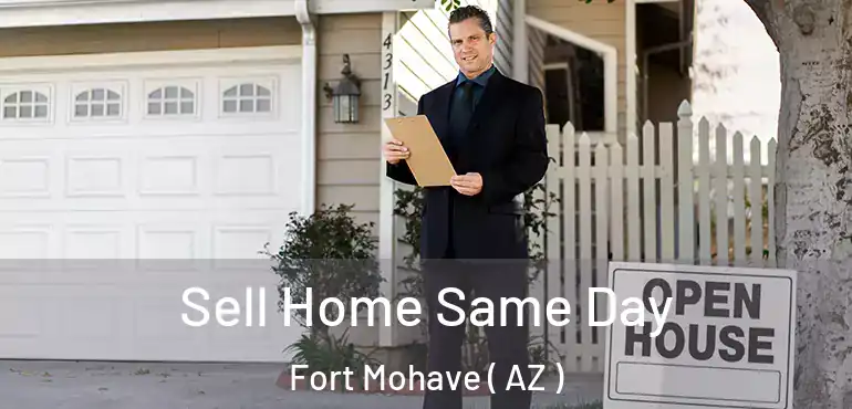  Sell Home Same Day Fort Mohave ( AZ )