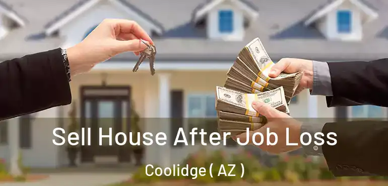  Sell House After Job Loss Coolidge ( AZ )