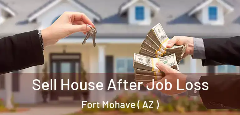  Sell House After Job Loss Fort Mohave ( AZ )