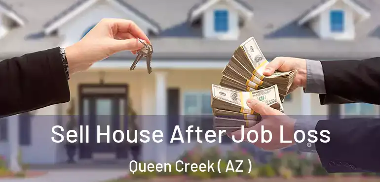  Sell House After Job Loss Queen Creek ( AZ )