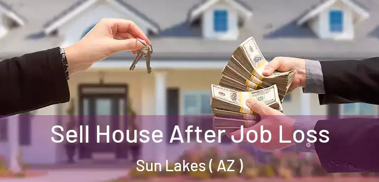  Sell House After Job Loss Sun Lakes ( AZ )