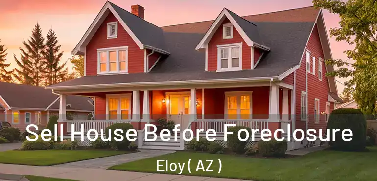  Sell House Before Foreclosure Eloy ( AZ )