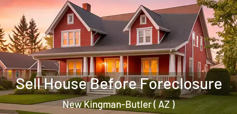  Sell House Before Foreclosure New Kingman-Butler ( AZ )