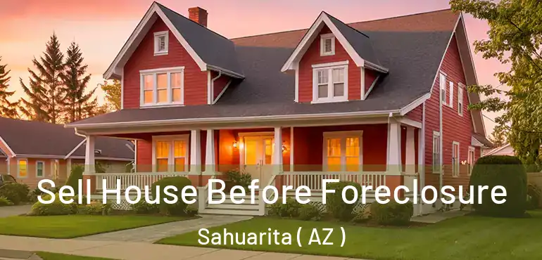  Sell House Before Foreclosure Sahuarita ( AZ )