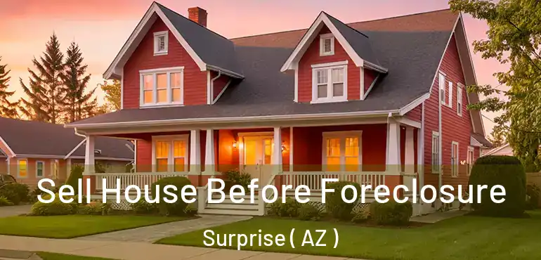  Sell House Before Foreclosure Surprise ( AZ )