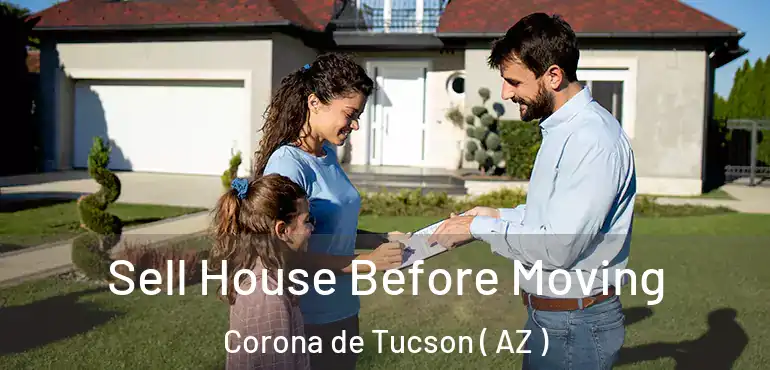  Sell House Before Moving Corona de Tucson ( AZ )