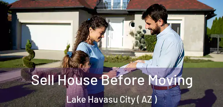  Sell House Before Moving Lake Havasu City ( AZ )