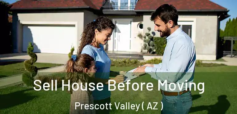  Sell House Before Moving Prescott Valley ( AZ )