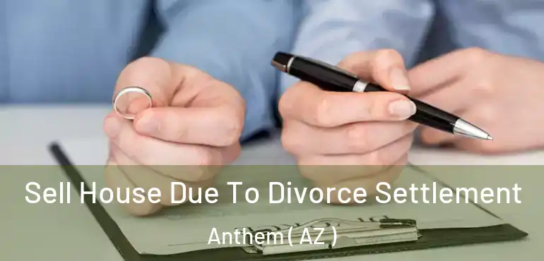  Sell House Due To Divorce Settlement Anthem ( AZ )