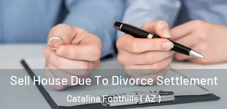  Sell House Due To Divorce Settlement Catalina Foothills ( AZ )