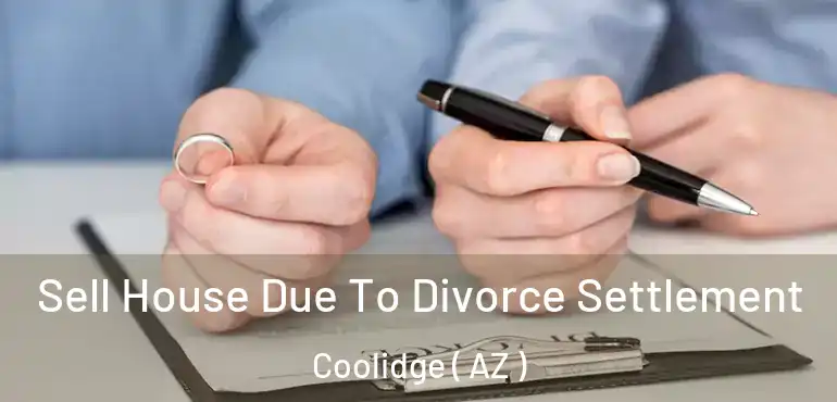  Sell House Due To Divorce Settlement Coolidge ( AZ )