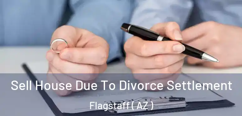  Sell House Due To Divorce Settlement Flagstaff ( AZ )