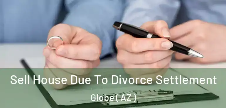  Sell House Due To Divorce Settlement Globe ( AZ )