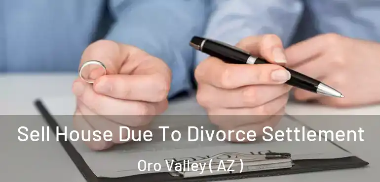  Sell House Due To Divorce Settlement Oro Valley ( AZ )