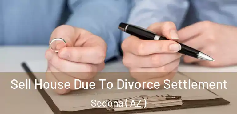  Sell House Due To Divorce Settlement Sedona ( AZ )