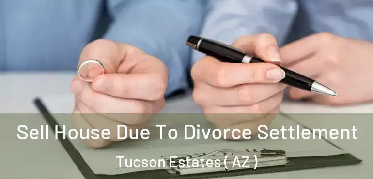  Sell House Due To Divorce Settlement Tucson Estates ( AZ )