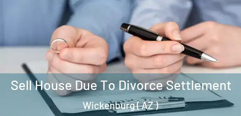  Sell House Due To Divorce Settlement Wickenburg ( AZ )