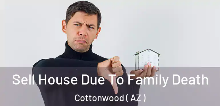  Sell House Due To Family Death Cottonwood ( AZ )