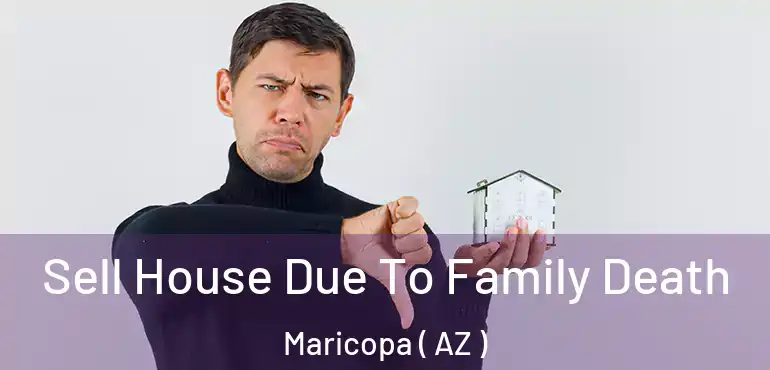  Sell House Due To Family Death Maricopa ( AZ )