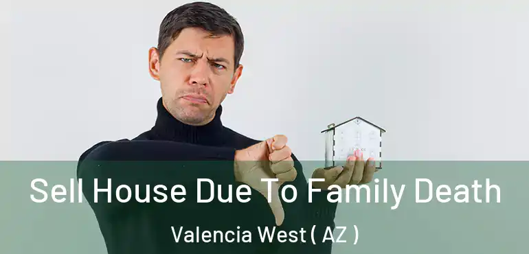  Sell House Due To Family Death Valencia West ( AZ )
