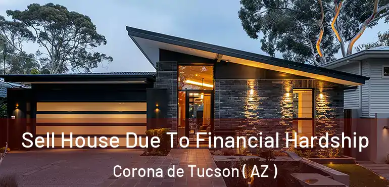  Sell House Due To Financial Hardship Corona de Tucson ( AZ )