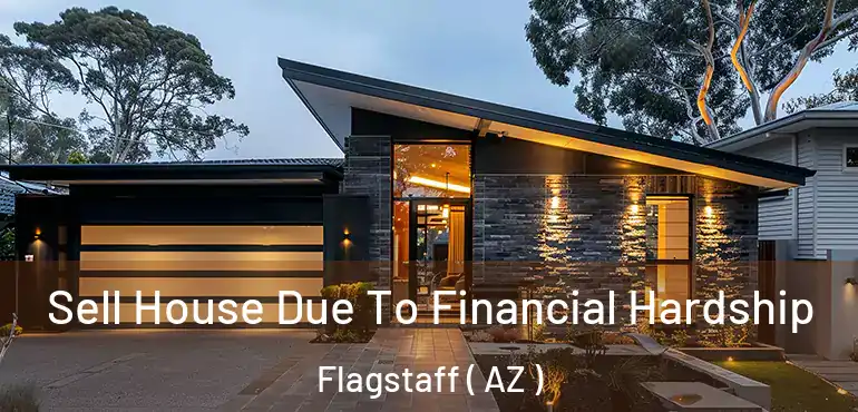  Sell House Due To Financial Hardship Flagstaff ( AZ )