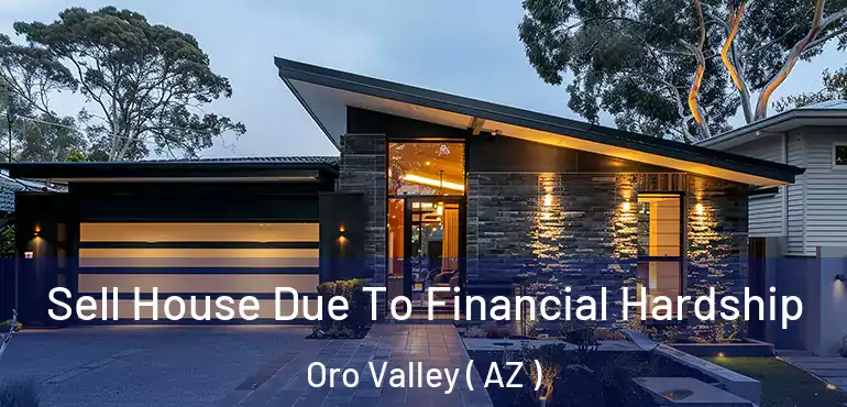  Sell House Due To Financial Hardship Oro Valley ( AZ )