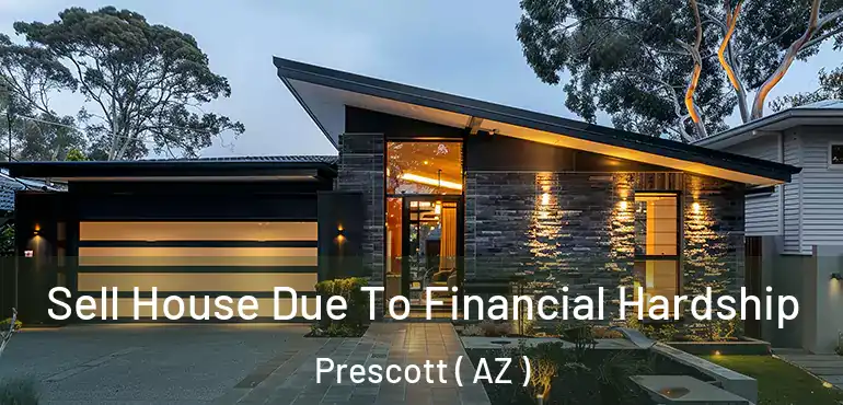  Sell House Due To Financial Hardship Prescott ( AZ )