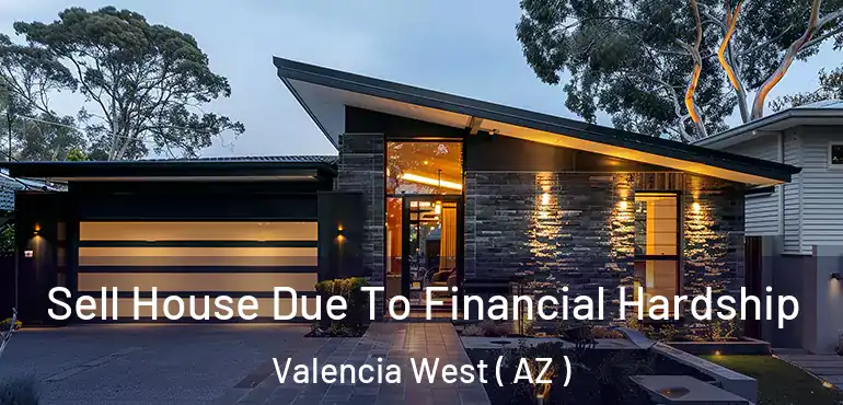  Sell House Due To Financial Hardship Valencia West ( AZ )