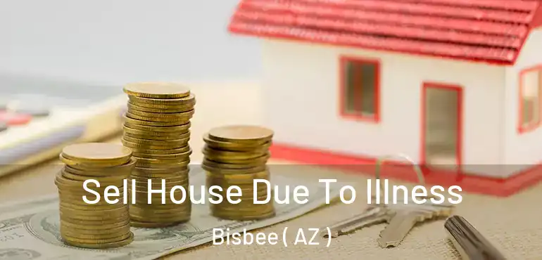  Sell House Due To Illness Bisbee ( AZ )