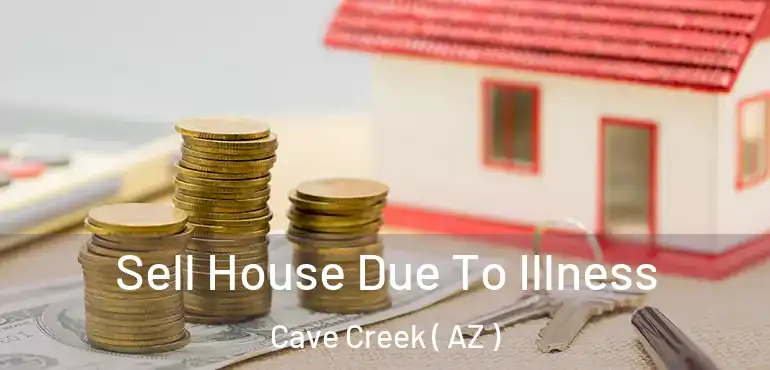  Sell House Due To Illness Cave Creek ( AZ )