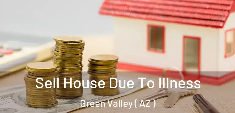  Sell House Due To Illness Green Valley ( AZ )