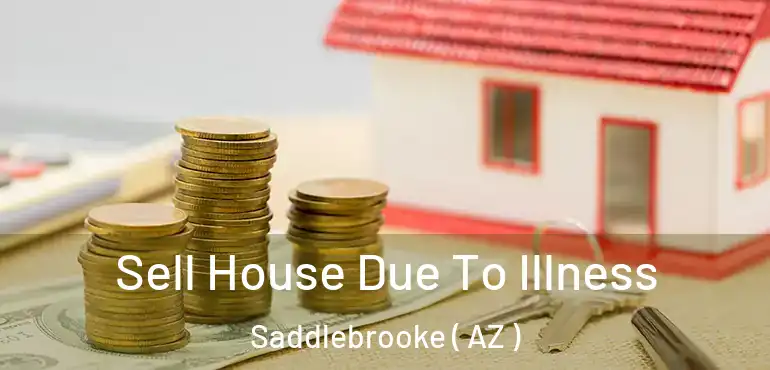  Sell House Due To Illness Saddlebrooke ( AZ )