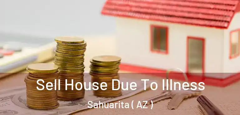  Sell House Due To Illness Sahuarita ( AZ )