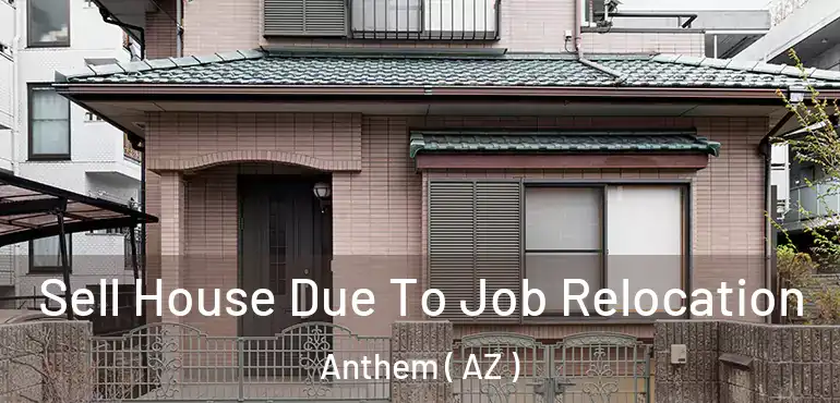  Sell House Due To Job Relocation Anthem ( AZ )