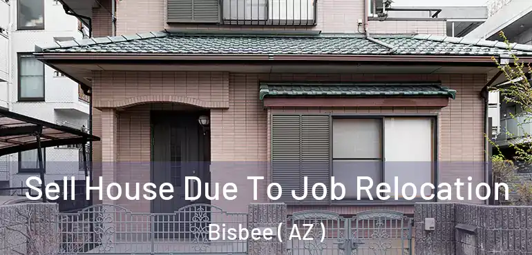  Sell House Due To Job Relocation Bisbee ( AZ )