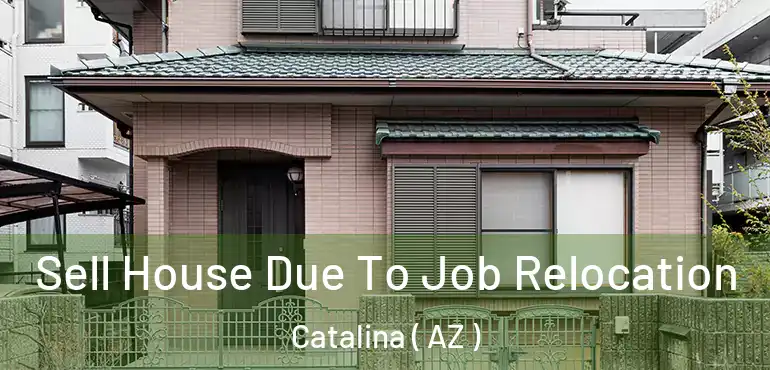  Sell House Due To Job Relocation Catalina ( AZ )